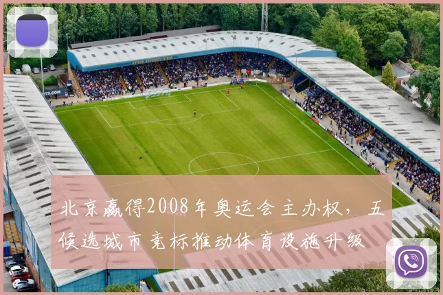 北京赢得2008年奥运会主办权，五候选城市竞标推动体育设施升级