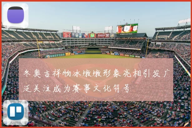 冬奥吉祥物冰墩墩形象亮相引发广泛关注成为赛事文化符号